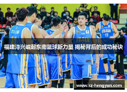 福建浔兴崛起东南篮球新力量 揭秘背后的成功秘诀