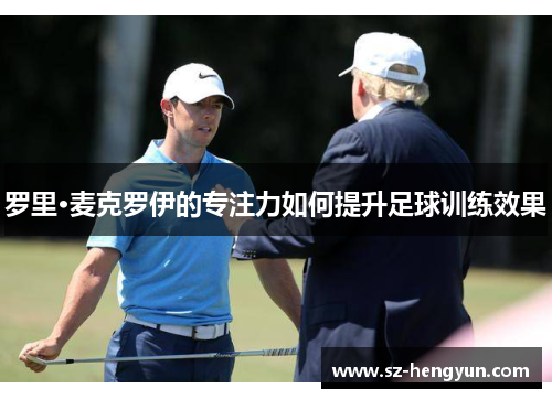 罗里·麦克罗伊的专注力如何提升足球训练效果
