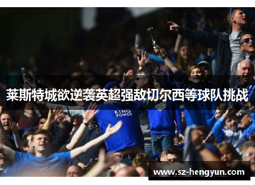 莱斯特城欲逆袭英超强敌切尔西等球队挑战