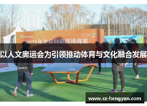 以人文奥运会为引领推动体育与文化融合发展